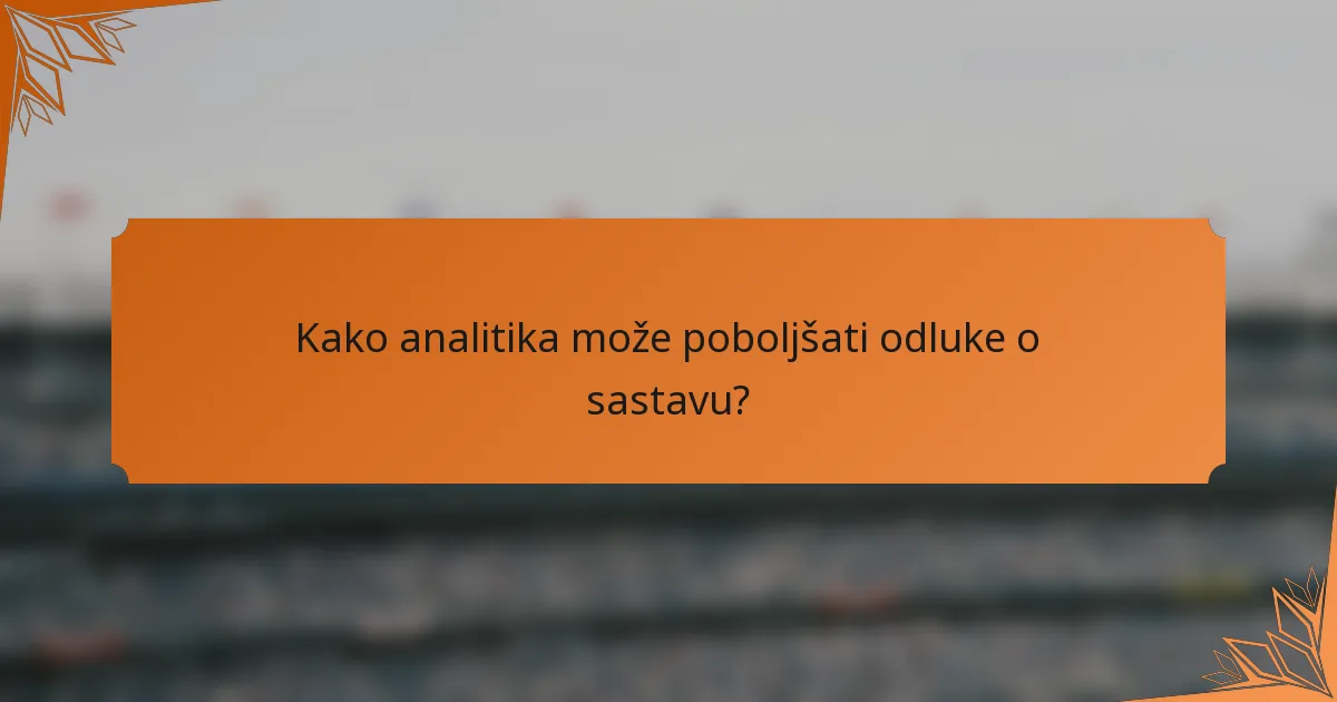 Kako analitika može poboljšati odluke o sastavu?