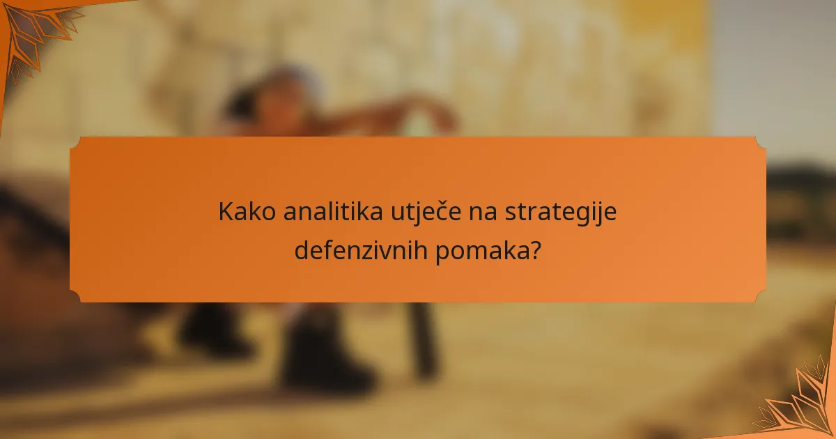 Kako analitika utječe na strategije defenzivnih pomaka?