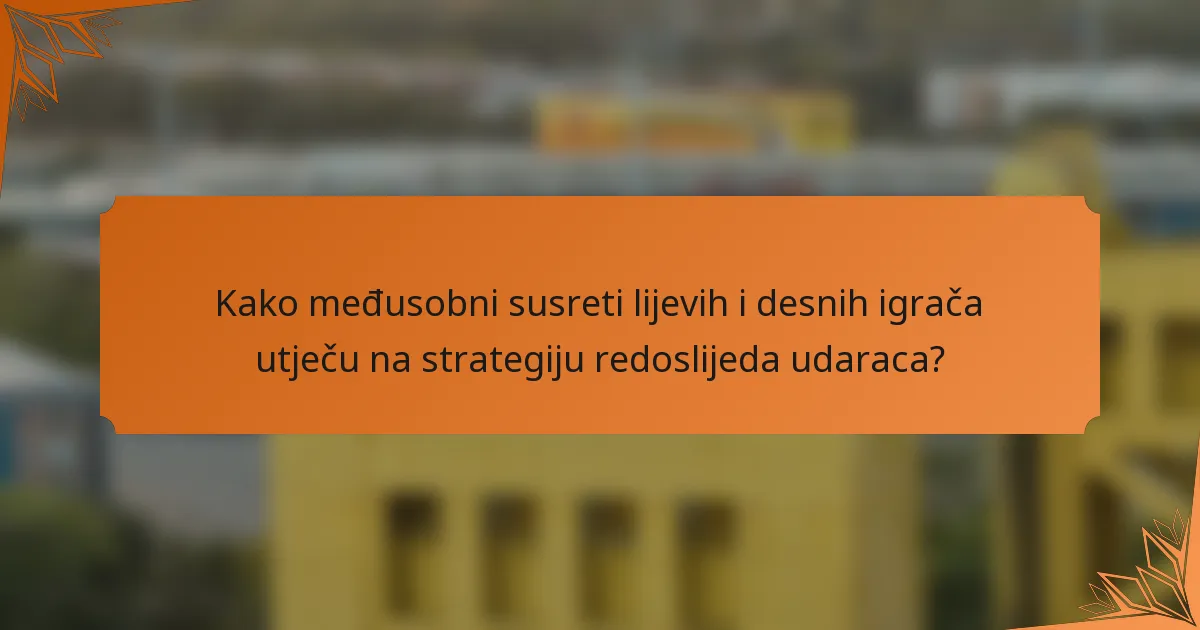 Kako međusobni susreti lijevih i desnih igrača utječu na strategiju redoslijeda udaraca?