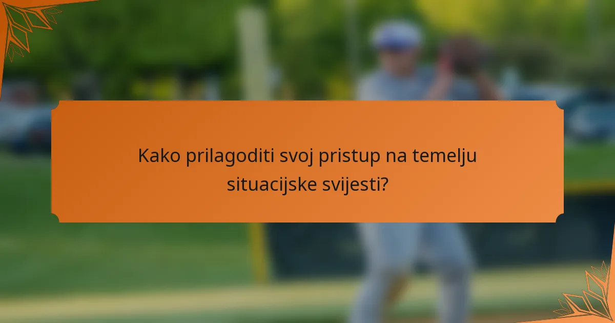 Kako prilagoditi svoj pristup na temelju situacijske svijesti?