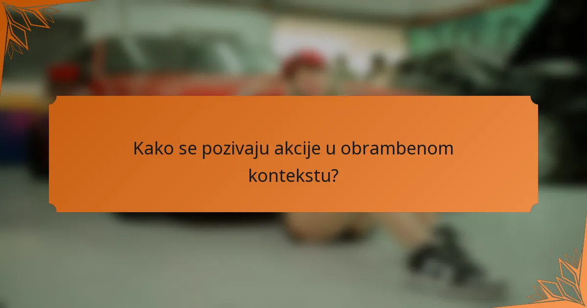 Kako se pozivaju akcije u obrambenom kontekstu?