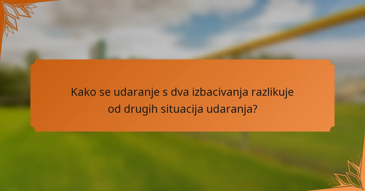 Kako se udaranje s dva izbacivanja razlikuje od drugih situacija udaranja?