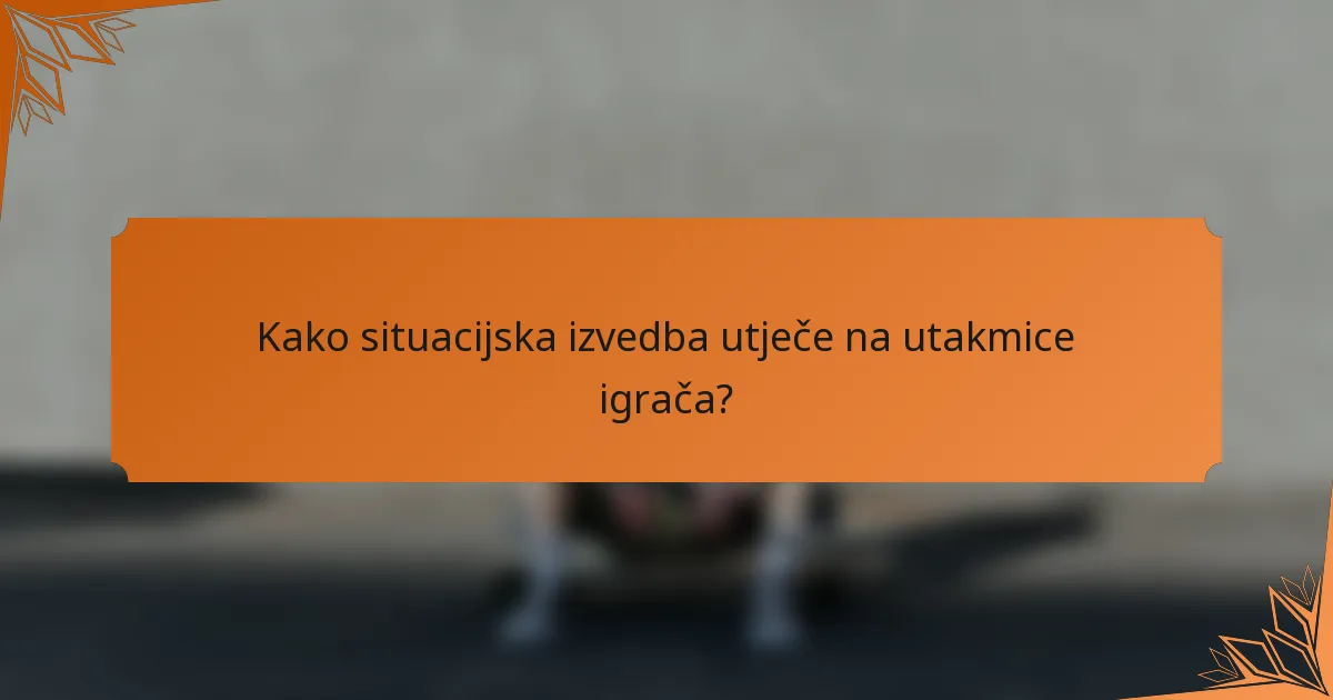 Kako situacijska izvedba utječe na utakmice igrača?