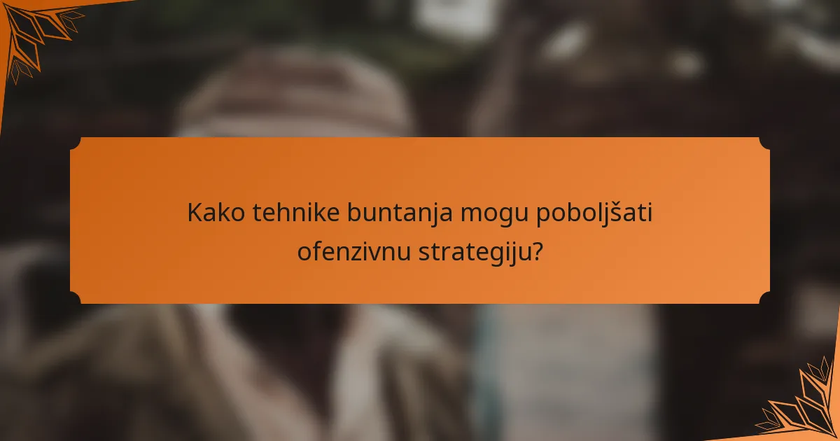 Kako tehnike buntanja mogu poboljšati ofenzivnu strategiju?