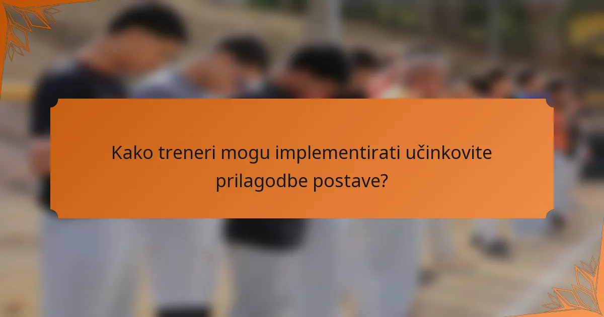 Kako treneri mogu implementirati učinkovite prilagodbe postave?