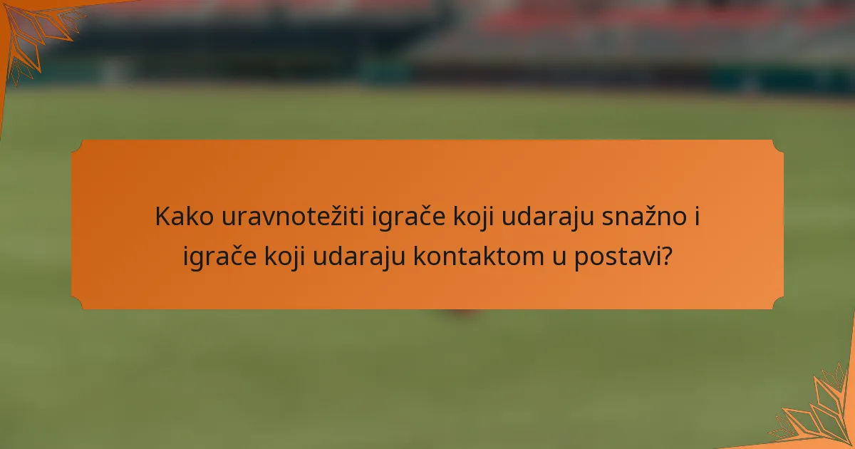 Kako uravnotežiti igrače koji udaraju snažno i igrače koji udaraju kontaktom u postavi?
