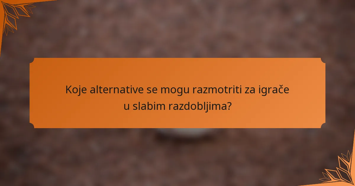 Koje alternative se mogu razmotriti za igrače u slabim razdobljima?