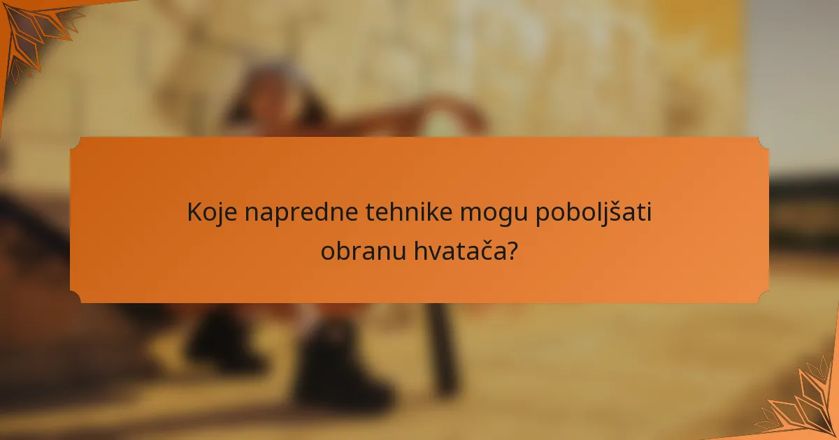 Koje napredne tehnike mogu poboljšati obranu hvatača?