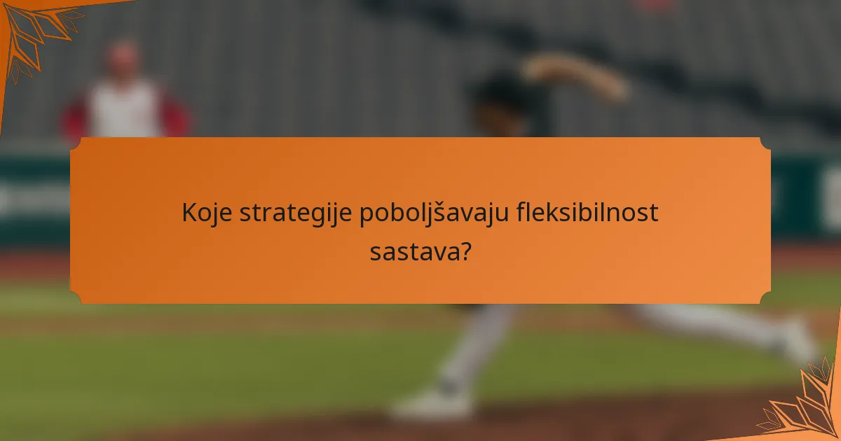Koje strategije poboljšavaju fleksibilnost sastava?