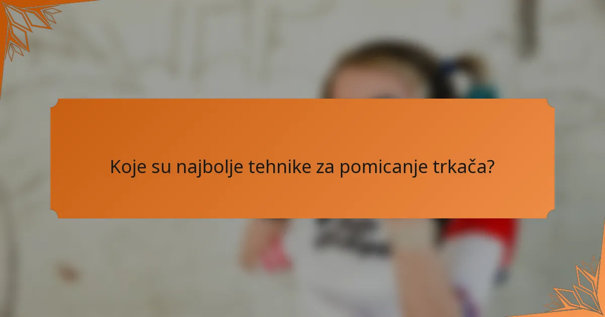 Koje su najbolje tehnike za pomicanje trkača?