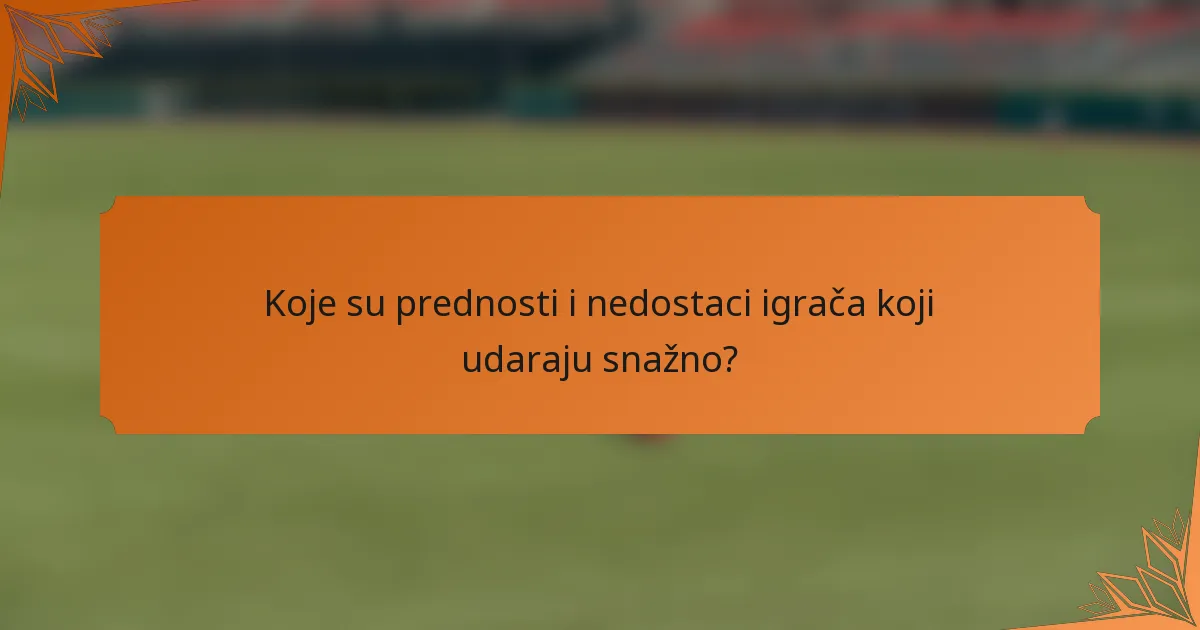 Koje su prednosti i nedostaci igrača koji udaraju snažno?