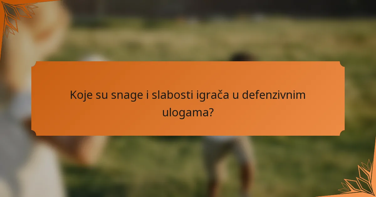 Koje su snage i slabosti igrača u defenzivnim ulogama?
