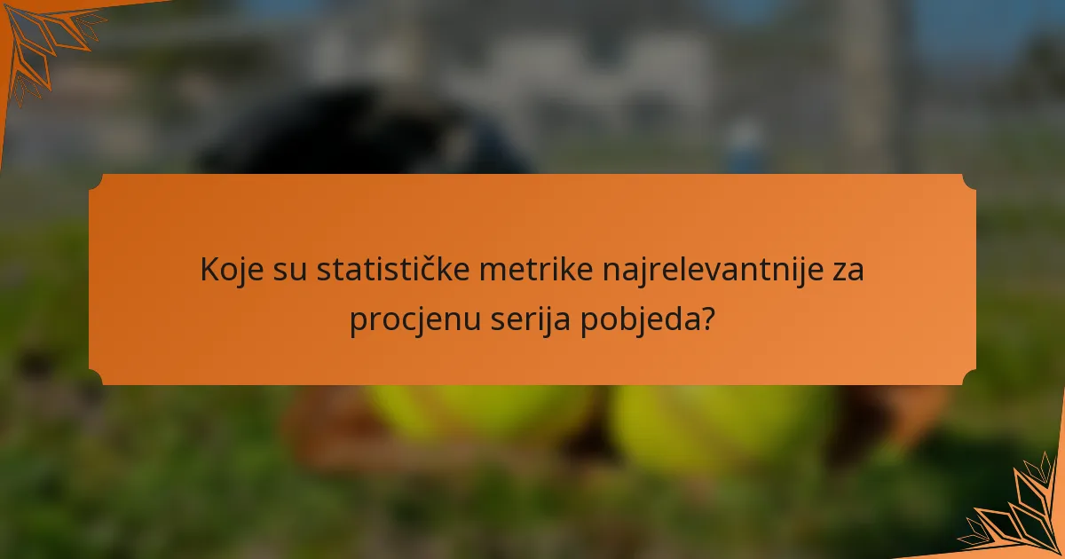 Koje su statističke metrike najrelevantnije za procjenu serija pobjeda?