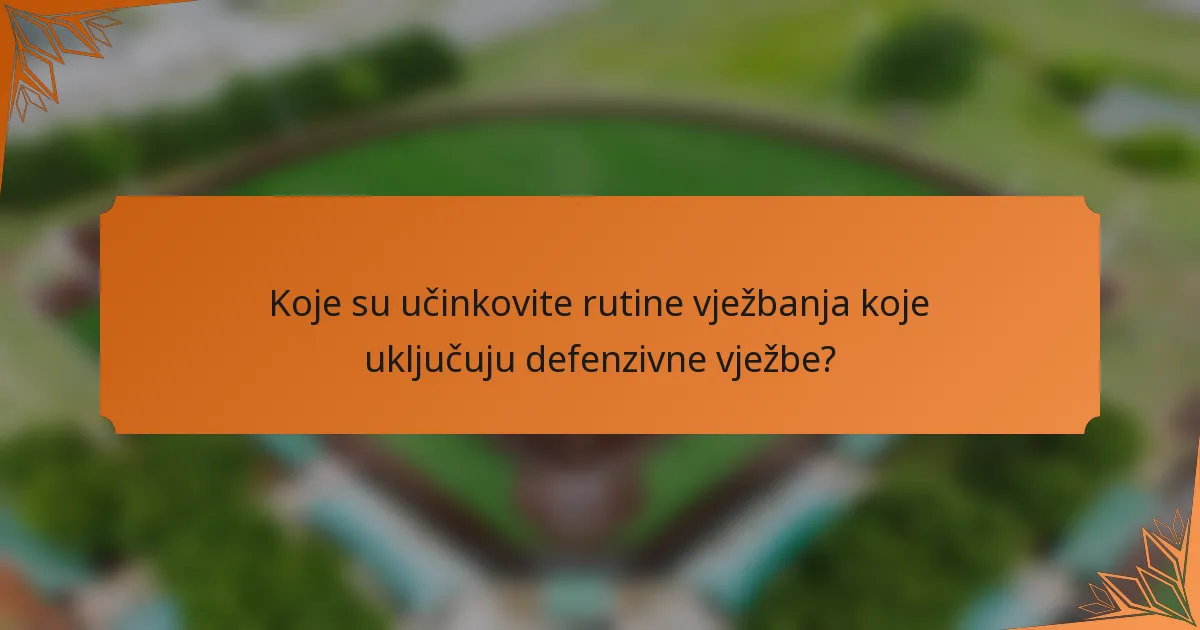 Koje su učinkovite rutine vježbanja koje uključuju defenzivne vježbe?