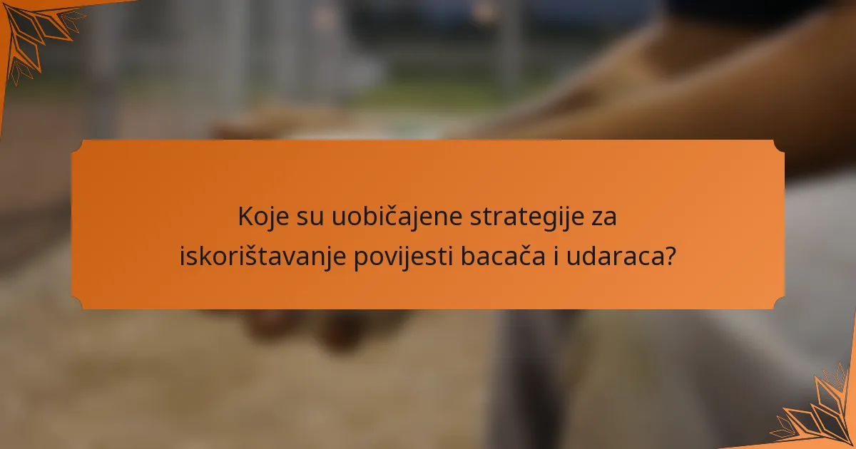 Koje su uobičajene strategije za iskorištavanje povijesti bacača i udaraca?