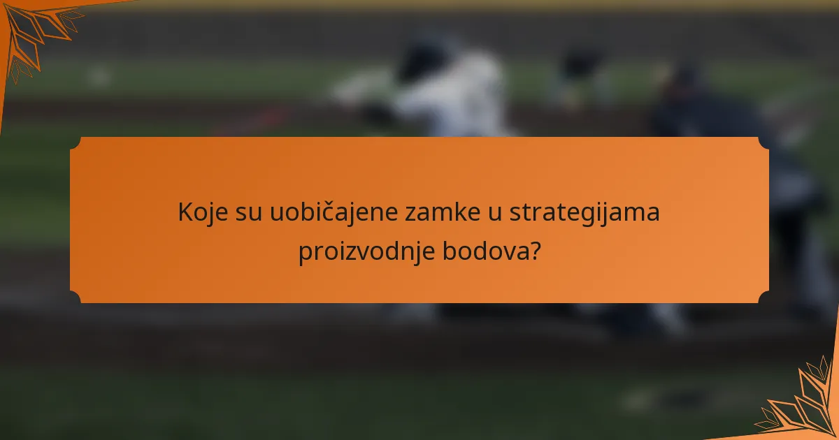 Koje su uobičajene zamke u strategijama proizvodnje bodova?