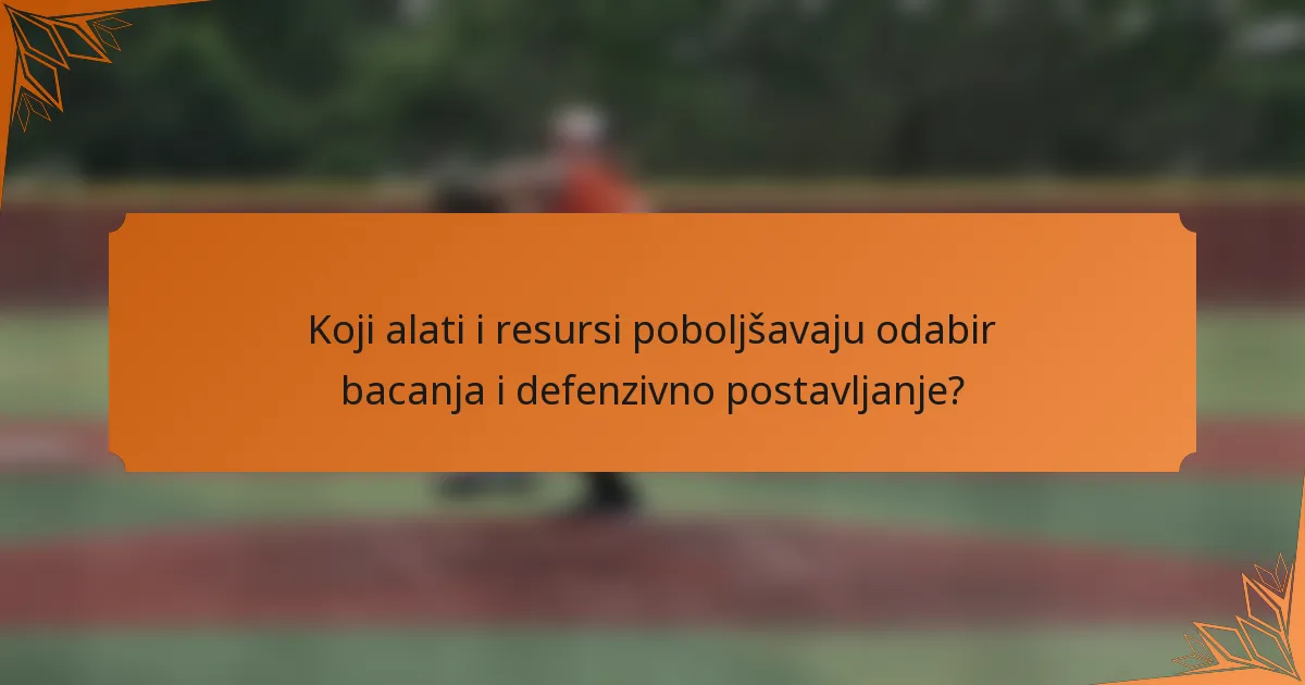 Koji alati i resursi poboljšavaju odabir bacanja i defenzivno postavljanje?