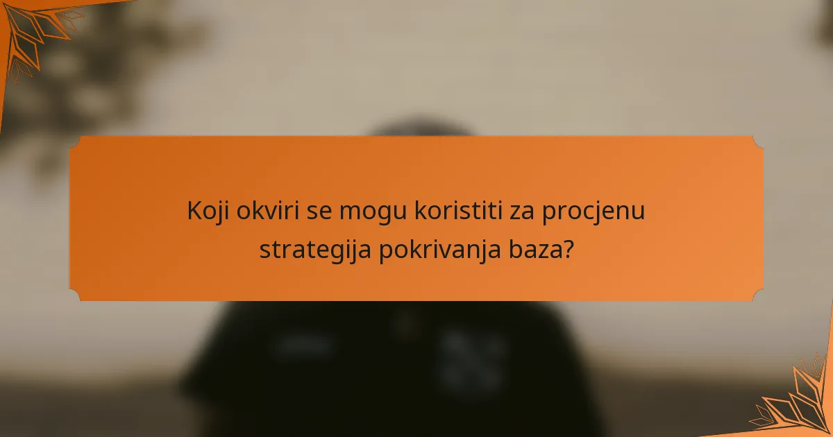 Koji okviri se mogu koristiti za procjenu strategija pokrivanja baza?