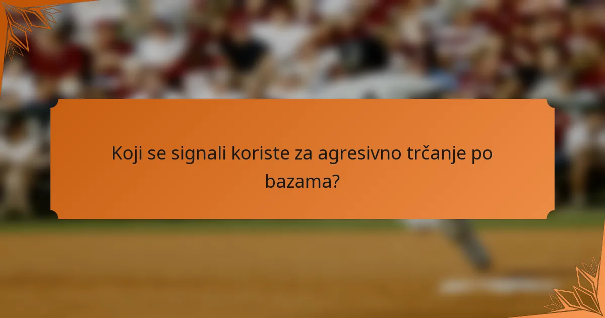 Koji se signali koriste za agresivno trčanje po bazama?