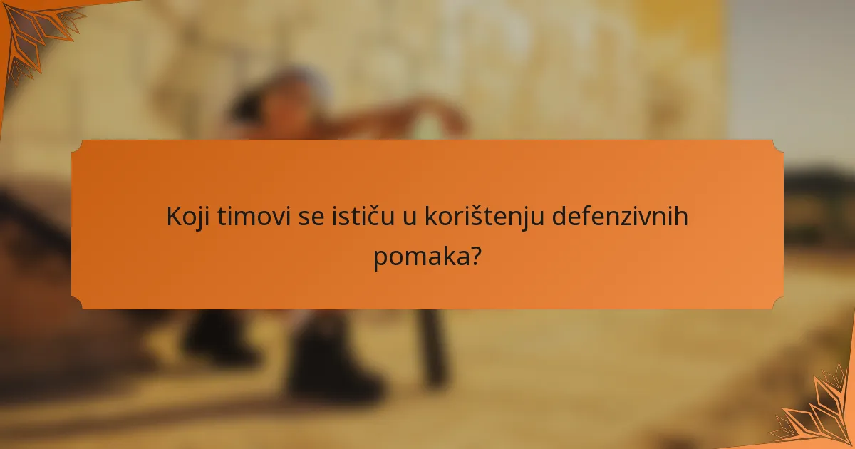 Koji timovi se ističu u korištenju defenzivnih pomaka?