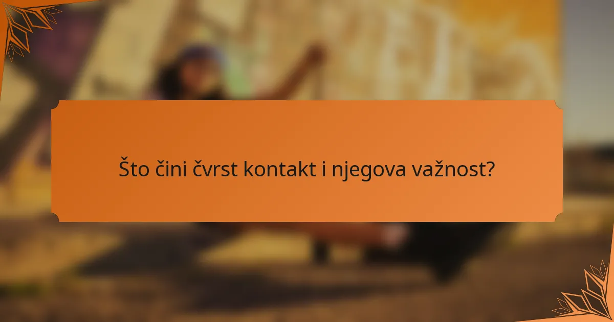Što čini čvrst kontakt i njegova važnost?